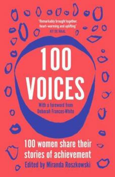 100 Voices: Female writers share their stories of achievement: 100 women share their stories of achievement