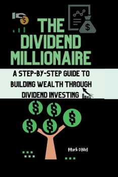 Paperback The Dividend Millionaire: A Step-by-Step Guide to Building Wealth through Dividend Investing Book