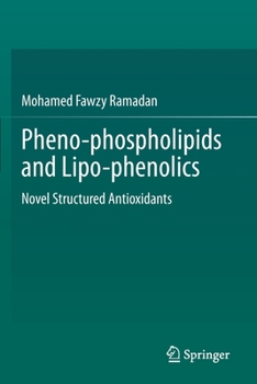 Pheno-Phospholipids and Lipo-Phenolics: Novel Structured Antioxidants