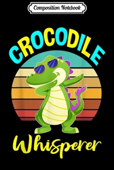 Composition Notebook: Dabbing Crocodile Whisperer Alligator Gifts Men Women Kids  Journal/Notebook Blank Lined Ruled 6x9 100 Pages