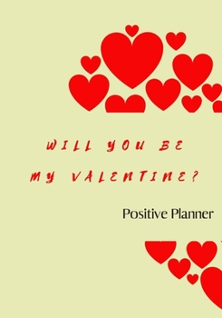 Will You Be My Valentine? Positive Planner: Positive planner for woman and girls. Self-help journal, used to discover and track your new growth. Focus ... beautiful gift for a friend or family.