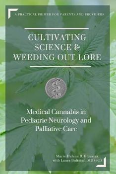 Paperback Cultivating Science & Weeding Out Lore: Medical Cannabis in Pediatric Neurology and Palliative Care: A practical primer for parents and providers. Book