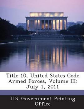 Paperback Title 10, United States Code Armed Forces, Volume III: July 1, 2011 Book