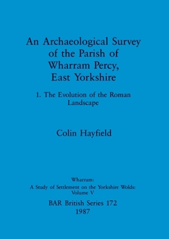 Paperback An Archaeological Survey of the Parish of Wharram Percy, East Yorkshire: 1. The Evolution of the Roman Landscape Book