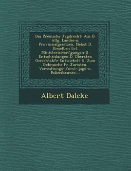 Paperback Das Preu Ische Jagdrecht: Aus D. Allg. Landes-U. Provinzialgesetzen, Nebst D. Dieselben Erl. Ministerialverf Gungen U. Entscheidungen D. Oberste [German] Book