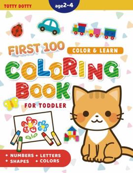 Paperback First 100 Coloring Book For Toddler: Color & Learn - Numbers, Letters, Shapes, Colors, and Animals - Coloring Books for Boys, Girls, & Kids Ages 2-4 Book