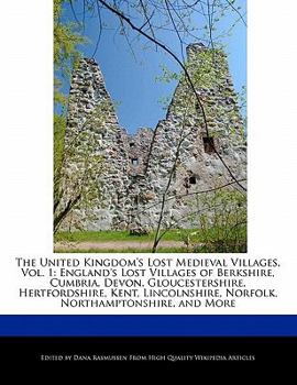 The United Kingdom's Lost Medieval Villages : England's Lost Villages of Berkshire, Cumbria, Devon, Gloucestershire, Hertfordshire, Kent, Linco