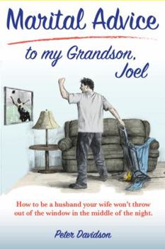 Paperback Marital Advice to my Grandson, Joel: How to be a husband your wife won't throw out of the window in the middle of the night. Book