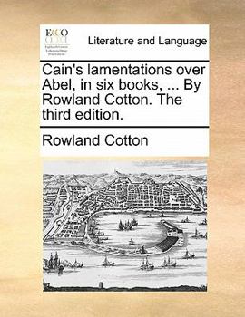 Paperback Cain's lamentations over Abel, in six books, ... By Rowland Cotton. The third edition. Book