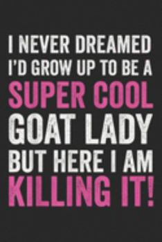 Paperback I never dreamed I'd grow up to be a super cool goat lady but here I am killing it!: Super Cool Goat Lady Funny Goat Lover Gift Journal/Notebook Blank Book