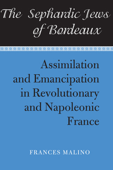 Paperback The Sephardic Jews of Bordeaux: Assimilation and Emancipation in Revolutionary and Napoleonic France Book