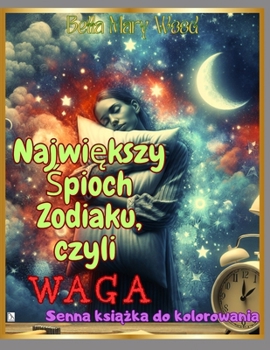 Najwiekszy Spioch zodiaku, czyli Waga: Senna ksiazka do kolorowania (Polish Edition)