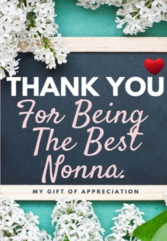 Thank You For Being The Best Nonna: My Gift Of Appreciation: Full Color Gift Book - Prompted Questions - 6.61 x 9.61 inch
