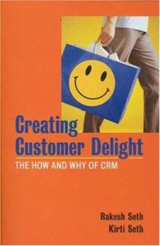 Creating Customer Delight: The How and Why of Customer Relationship Management