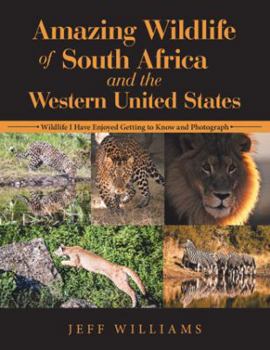 Paperback Amazing Wildlife of South Africa and the Western United States: Wildlife I Have Enjoyed Getting to Know and Photograph Book