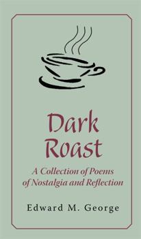 Paperback Dark Roast: A Collection of Poems of Nostalgia and Reflection Book