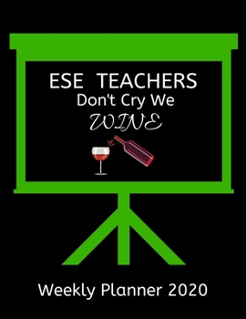 ESE Teachers Weekly Planner 2020 - ESE Teachers Don't Cry We Wine: ESE Teachers  Weekly Lesson Planner | Teacher Gift Idea For Men & Women | Diary ... To Do List & Notes Sections | Calendar Views