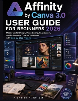 Paperback Affinity by Canva 3.0 User Guide for Beginners 2026: Master Vector Design, Photo Editing, Page Layout, and Professional Creative Workflows with Step-b Book