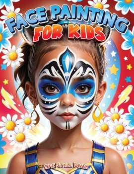 Paperback Face Painting for Kids: A Beginner's Step-by-Step Guide to Creative Face Art for Parties and Events - Easy Designs for Kids, Toddlers, Preschoolers, C Book