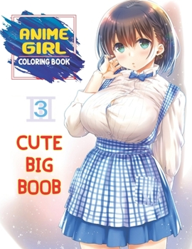 Cute Big Boob Anime Girl Coloring Book: Sexy Anime Girls Nice Boobs Coloring Book For Adults, Kawaii Manga Style Fun Female Japanese Cartoons and Relaxing Vol3