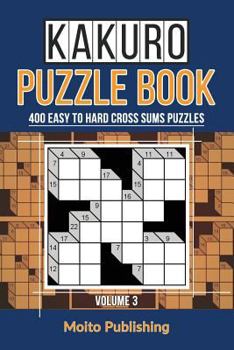 Paperback Kakuro Puzzle Book: 400 Easy to Hard Cross Sums Puzzles Volume III Book