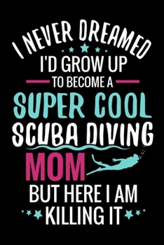 Paperback I never dreamed I'd grow up to become a Super Cool Scuba Diving Mom: Diving Log Book - Keep Track of Your Dives - 124 pages (6" x 9") - Gift for Divin Book