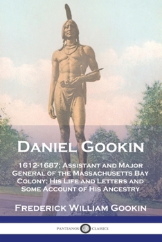 Paperback Daniel Gookin: 1612-1687; Assistant and Major General of the Massachusetts Bay Colony; His Life and Letters and Some Account of His A Book