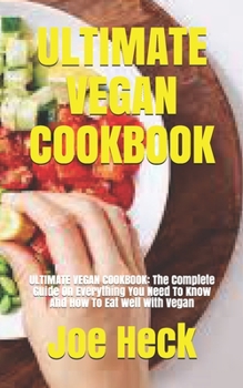 Paperback Ultimate Vegan Cookbook: ULTIMATE VEGAN COOKBOOK: The Complete Guide On Everything You Need To Know And How To Eat Well With Vegan Book