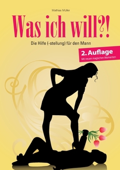 Paperback Was ich will?!: Die Hilfe (-stellung) für den Mann [German] Book