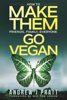 Paperback Make Them Go Vegan: How To Make Them Friends, Family, Everyone Go Vegan Book