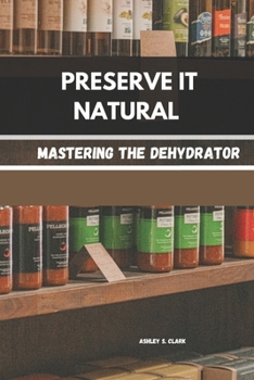 PRESERVE IT NATURAL: Mastering the Dehydrator