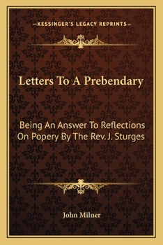 Paperback Letters To A Prebendary: Being An Answer To Reflections On Popery By The Rev. J. Sturges Book