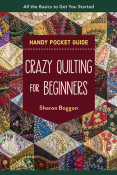 Paperback Crazy Quilting for Beginners Handy Pocket Guide: All the Basics to Get You Started Book