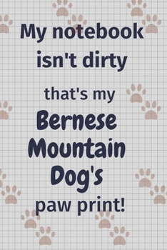 My notebook isn't dirty that's my Bernese Mountain Dog's paw print!: For Bernese Mountain Dog Fans