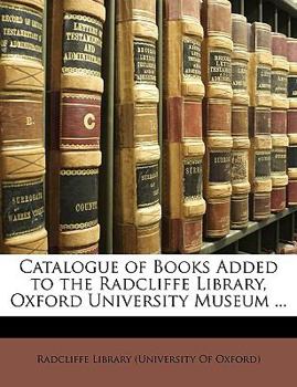 Paperback Catalogue of Books Added to the Radcliffe Library, Oxford University Museum ... Book