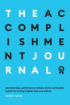 Paperback The Accomplishment Journal: Job Interviews, Performance Reviews, and an Actionable Tool Kit for Shining Brighter Book