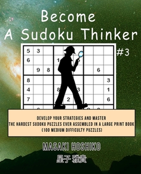 Paperback Become A Sudoku Thinker #3: Develop Your Strategies And Master The Hardest Sudoku Puzzles Ever Assembled In A Large Print Book (100 Medium Difficu Book