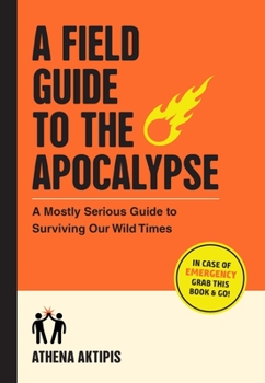Paperback A Field Guide to the Apocalypse: A Mostly Serious Guide to Surviving Our Wild Times Book