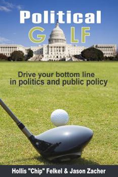 Paperback Political Golf: Drive Your Bottom Line in Politics and Public Policy Book