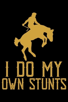 I Do My Own Stunts: Horse Journal and Notebook for Girls and Women - Gifts for Horse Lovers - Horse Lover Gifts for Women Journals - Funny Horses Diary