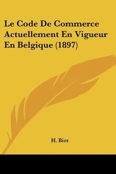 Paperback Le Code De Commerce Actuellement En Vigueur En Belgique (1897) [French] Book