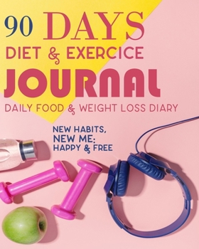 New Habits, New Me: Happy & Free, 90 Days Diet & ExerciceJournal,  Daily Food & Weight Loss Diary: Activity and Fitness Tracker to Cultivate a Better You, Includes Daily Sleep Tracker, Water Tracker