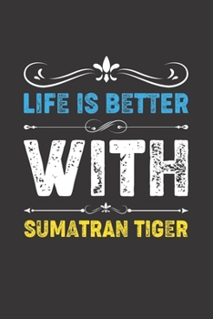Life Is Better With Sumatran Tiger: Funny Sumatran Tiger Lovers Gifts Lined Journal Notebook 6x9 120 Pages