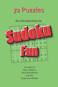 Paperback 72 Puzzles - An Introduction to Sudoku Fun: 30 pages of easy, medium, hard and difficult puzzles to get you started. Book