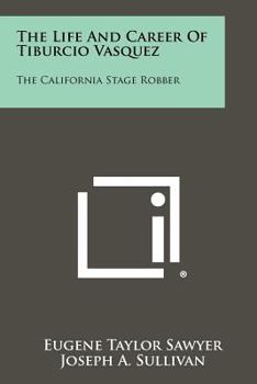 Paperback The Life And Career Of Tiburcio Vasquez: The California Stage Robber Book