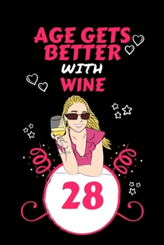 Age Gets Better With Wine 28: Perfect Gag Gift For 28 Year Old Wine Drinkers | Blank Lined Notebook Journal | 100 Pages 6 x 9 Format | Office Humour ... Hen Stag Do | Anniversary | Christmas | Xmas
