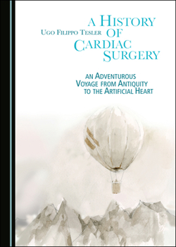 Hardcover A History of Cardiac Surgery: An Adventurous Voyage from Antiquity to the Artificial Heart Book