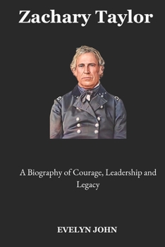 Paperback Zachary Taylor: A Biography of Courage, Leadership, and Legacy Book