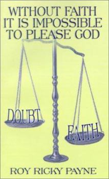 Paperback Without Faith It is Impossible to Please God Book