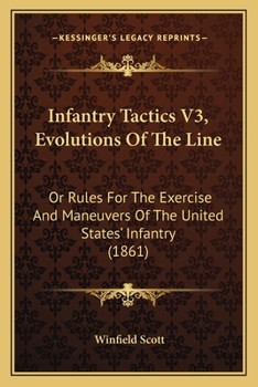 Paperback Infantry Tactics V3, Evolutions Of The Line: Or Rules For The Exercise And Maneuvers Of The United States' Infantry (1861) Book
